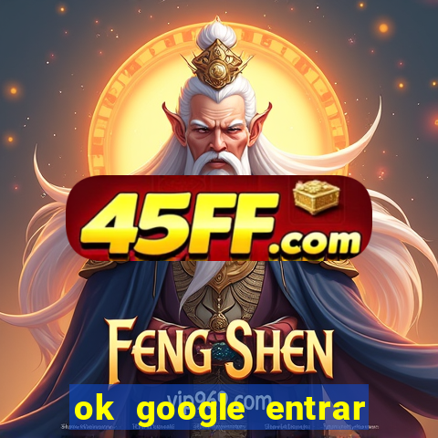 ok google entrar em jogo de c****